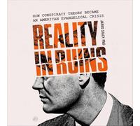 Reality in Ruins: How Conspiracy Theory Became an American Evangelical Crisis