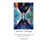 Reality Is a Thought: The Dissolution of Certainty and the Discovery of Presence