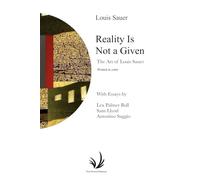 Reality Is Not a Given - Printed in color: The Art of Louis Sauer