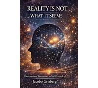 Reality Is Not What It Seems: Consciousness, Perception, and the Research of Jacobo Grinberg