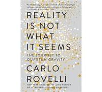 Reality Is Not What It Seems The Journey to Quantum Gravity by Carlo Rovelli & Translated by Simon Carnell & Translated by Erica Segre Carlo Rovelli Translated by Simon Carnell Translated by Erica Seg