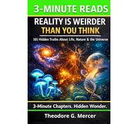 Reality Is Weirder Than You Think: 101 Fascinating Science Facts About Life, Nature & the Universe | Bite-Sized Chapters for Curious Teens & Adults-Extraordinary & Bizarre Science Facts and Knowledge