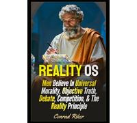 Reality OS: Men Believe In Universal Morality, Objective Truth, Debate, Competition, & The Reality Principle