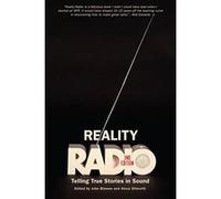 Reality Radio: Telling True Stories in Sound (Documentary Arts and Culture, Published in Association with the Center for Documentary Studies at Duke University) - [Livre en VO] John Biewen, Alexa Dilw