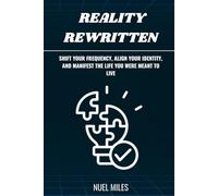 Reality Rewritten: Shift Your Frequency, Align Your Identity, and Manifest The Life You Were Meant to Live
