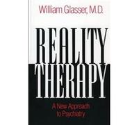 Reality Therapy: A New Approach to Psychiatry - The Classic Bestseller on Fulfilling Needs Through Present-Focused Responsibility
