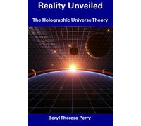 Reality Unveiled: The Holographic Universe Theory