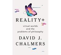 Reality+: Virtual Worlds and the Problems of Philosophy
