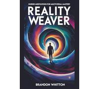 Reality Weaver: Guided Meditations for Multiversal Mastery