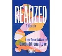 REALIZED: A Memoir: From Rock Bottom to Unconditional Love