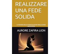 REALIZZARE UNA FEDE SOLIDA: IL POTERE DELLA FIDUCIA IN DIO NELLE SFIDE DELLA VITA