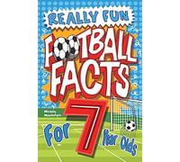 Really Fun Football Facts Book For 7 Year Olds: Illustrated Amazing Facts. The Ultimate Trivia Football Book For Kids