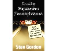 Really Mysterious Pennsylvania: UFOs, Bigfoot & Other Weird Encounters Casebook One