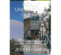 REALLY UNDERSTAND QUEBEC: THE PROVINCE OF QUEBEC AS SEEN BY AN IMMIGRANT