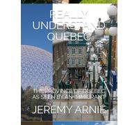 REALLY UNDERSTAND QUEBEC: THE PROVINCE OF QUEBEC AS SEEN BY AN IMMIGRANT