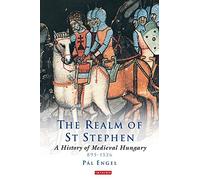 Realm of St Stephen: A History of Medieval Hungary, 895-1526