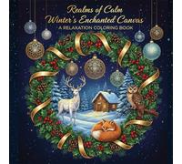 Realms of Calm: Winter’s Enchanted Canvas - An Adult Christmas Coloring Book for Relaxation & Creativity: A Merry & Mindful Holiday Collection of ... Wreaths, Cozy Scenes & Magical Winter Animals