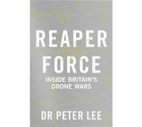 Reaper Force Inside Britains Drone Wars by Dr. Peter Lee Inconnu (Auteur)