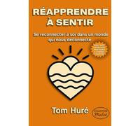 REAPPRENDRE A SENTIR: SE RECONNECTER A SOI DANS UN MONDE QUI NOUS DECONNECTE
