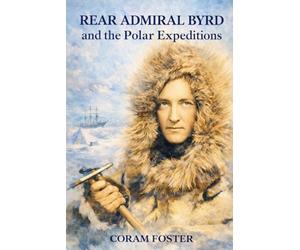 Rear Admiral Byrd And The Polar Expeditions