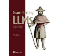Rearchitecting LLMs Structural techniques for efficient models - Pere Martra - Manning - ebook (ePub) - Livre