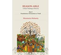 REASON-ABLE - Critical Thinking is Dharma: Part I: Foundations: Orientation to Truth