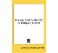 Reason and Authority in Religion (1890) Sterrett, James MacBride (Auteur)