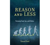 Reason and Less: Pursuing Food, Sex, and Politics