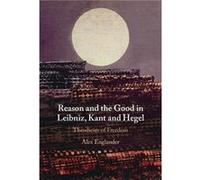 Reason and the Good in Leibniz Kant and Hegel - Alex Universitat Bonn Englander - Cambridge University Press - Livre en Anglais - Hardback Alex Universitat Bonn EnglanderAlex Universitat Bonn Englande