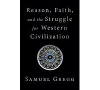 Reason, Faith, and the Struggle for Western Civilization