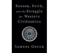 Reason, Faith, and the Struggle for Western Civilization
