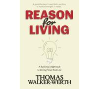 Reason for Living: A Rational Approach to Living Your Best Life
