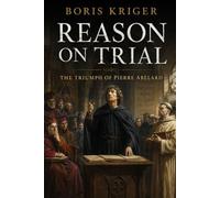 REASON ON TRIAL: THE TRIUMPH OF PIERRE ABÉLARD