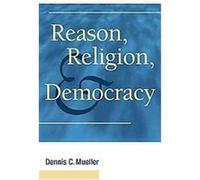 Reason, Religion, and Democracy Dennis C. Mueller (Auteur)