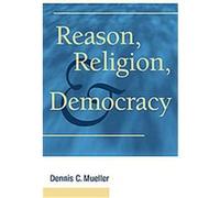 Reason, Religion, and Democracy Dennis C. Mueller (Auteur)