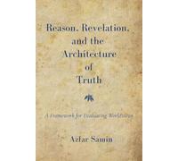 Reason, Revelation, and the Architecture of Truth: A Framework for Evaluating Worldviews