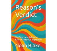 Reason’s Verdict: The Structural Defense of Kant’s Categorical Imperative