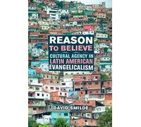 Reason To Believe: Cultural Agency In Latin American Evangelicalism