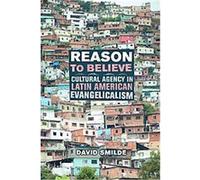 Reason To Believe: Cultural Agency In Latin American Evangelicalism