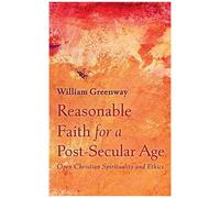Reasonable Faith For A Post-Secular Age