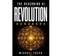 Reasoning Ai Revolution Handbook: Exploring Next-Generation Language Models for Decision-Making, Logic, Autonomous Agents, and Real-World Applications