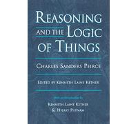Reasoning and the Logic of Things: The Cambridge Conferences Lectures of 1898 (Harvard Historical Studies)