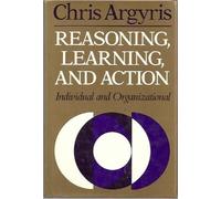 Reasoning, Learning, and Action: Individual and Organizational