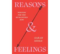 Reasons and Feelings Writing for the Humanities Now - Sarah Mesle - University Of Chicago Press - ebook (ePub) - Livre