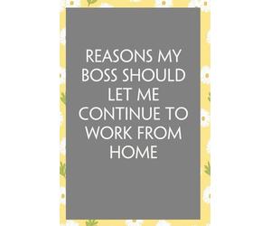 Reasons My Boss Should Let Me Continue to Work From Home: Funny Sarcastic Sayings Notebook for Friends, Boss, Office, Family, Employees, Thanksgiving, Christmas (110 pages/ 6"x9")