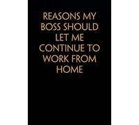 Reasons my boss should let me continue to work from home: Funny Saying Notebook On Background For The Office, Teammates, Staff Member, HR, Boss (6"x9" - 100 pages)