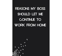 Reasons My Boss Should Let Me Continue To Work From Home: Notebook with Funny Quote on The Background for Coworkers, Employees, Team Member, HR, Birthday (100 Pages, 6x9 inches)