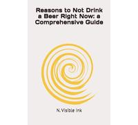 Reasons to Not Drink a Beer Right Now: a Comprehensive Guide
