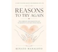 Reasons to Try Again: The Complete and Exhaustive List of Reasons to Get Back With Your Ex