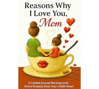 Reasons Why I Love You, Mom: A Guided Gift Journal for Moms Filled with 30 Meaningful Prompts to Celebrate a Mother’s Love | The Perfect Keepsake Gift for Mother’s